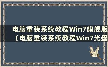 电脑重装系统教程Win7旗舰版（电脑重装系统教程Win7光盘启动）