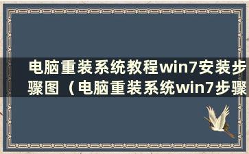 电脑重装系统教程win7安装步骤图（电脑重装系统win7步骤及详细教程）