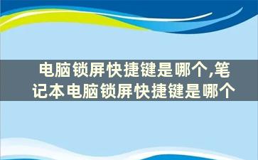 电脑锁屏快捷键是哪个,笔记本电脑锁屏快捷键是哪个