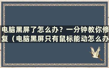 电脑黑屏了怎么办？一分钟教你修复（电脑黑屏只有鼠标能动怎么办）