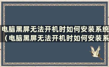 电脑黑屏无法开机时如何安装系统（电脑黑屏无法开机时如何安装系统还原）