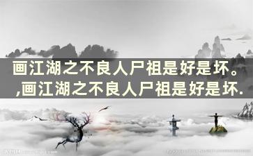 画江湖之不良人尸祖是好是坏。,画江湖之不良人尸祖是好是坏.