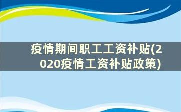 疫情期间职工工资补贴(2020疫情工资补贴政策)