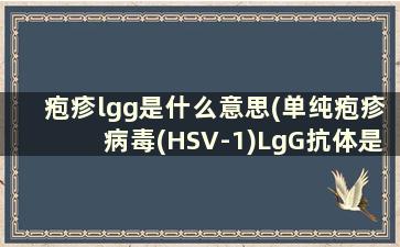 疱疹lgg是什么意思(单纯疱疹病毒(HSV-1)LgG抗体是什么)