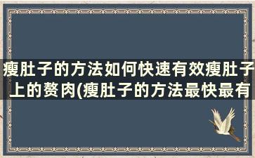 瘦肚子的方法如何快速有效瘦肚子上的赘肉(瘦肚子的方法最快最有效)