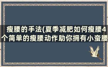 瘦腰的手法(夏季减肥如何瘦腰4个简单的瘦腰动作助你拥有小蛮腰)