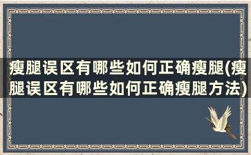 瘦腿误区有哪些如何正确瘦腿(瘦腿误区有哪些如何正确瘦腿方法)