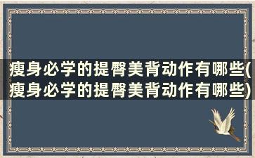 瘦身必学的提臀美背动作有哪些(瘦身必学的提臀美背动作有哪些)