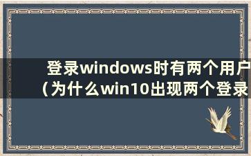 登录windows时有两个用户（为什么win10出现两个登录用户）