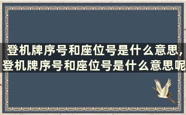 登机牌序号和座位号是什么意思,登机牌序号和座位号是什么意思呢