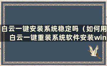 白云一键安装系统稳定吗（如何用白云一键重装系统软件安装win10系统）