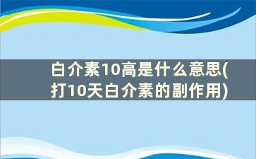 白介素10高是什么意思(打10天白介素的副作用)