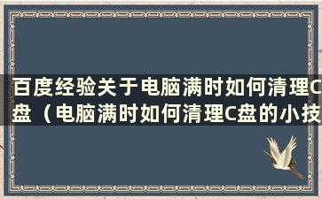 百度经验关于电脑满时如何清理C盘（电脑满时如何清理C盘的小技巧）