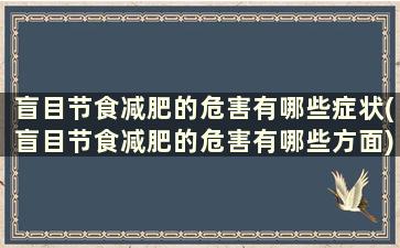 盲目节食减肥的危害有哪些症状(盲目节食减肥的危害有哪些方面)