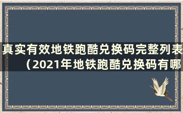 真实有效地铁跑酷兑换码完整列表（2021年地铁跑酷兑换码有哪些）