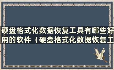 硬盘格式化数据恢复工具有哪些好用的软件（硬盘格式化数据恢复工具有哪些好用的方法）