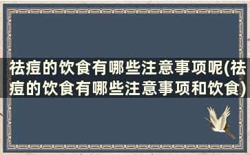 祛痘的饮食有哪些注意事项呢(祛痘的饮食有哪些注意事项和饮食)