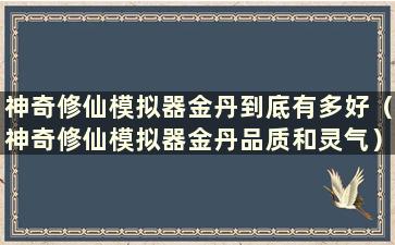 神奇修仙模拟器金丹到底有多好（神奇修仙模拟器金丹品质和灵气）