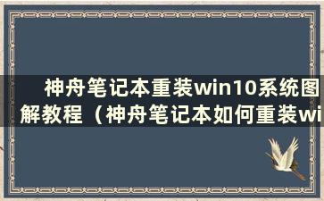 神舟笔记本重装win10系统图解教程（神舟笔记本如何重装win10系统）