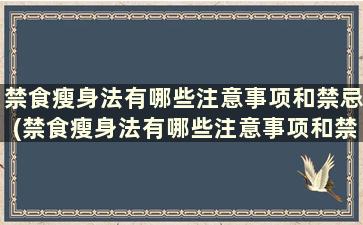 禁食瘦身法有哪些注意事项和禁忌(禁食瘦身法有哪些注意事项和禁忌症)