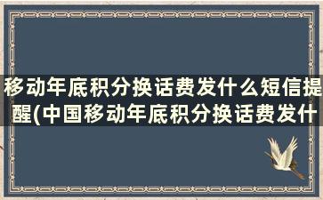 移动年底积分换话费发什么短信提醒(中国移动年底积分换话费发什么短信)