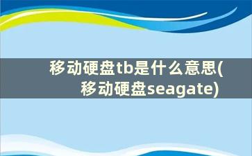 移动硬盘tb是什么意思(移动硬盘seagate)