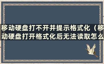 移动硬盘打不开并提示格式化（移动硬盘打开格式化后无法读取怎么办）