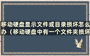 移动硬盘显示文件或目录损坏怎么办（移动硬盘中有一个文件夹损坏打不开）