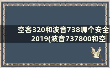 空客320和波音738哪个安全2019(波音737800和空客320哪个好)