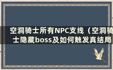 空洞骑士所有NPC支线（空洞骑士隐藏boss及如何触发真结局说明）