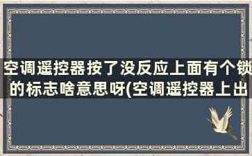 空调遥控器按了没反应上面有个锁的标志啥意思呀(空调遥控器上出现一个锁的标志)