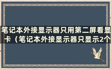 笔记本外接显示器只用第二屏看显卡（笔记本外接显示器只显示2个就卡住了）