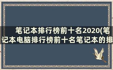 笔记本排行榜前十名2020(笔记本电脑排行榜前十名笔记本的排行榜)