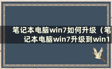 笔记本电脑win7如何升级（笔记本电脑win7升级到win10教程）