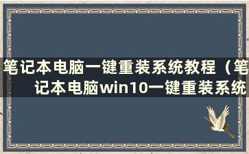 笔记本电脑一键重装系统教程（笔记本电脑win10一键重装系统）