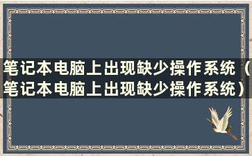 笔记本电脑上出现缺少操作系统（笔记本电脑上出现缺少操作系统）