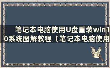 笔记本电脑使用U盘重装win10系统图解教程（笔记本电脑使用U盘重装win10系统步骤）