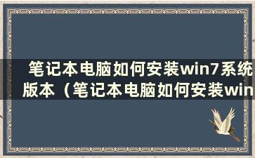 笔记本电脑如何安装win7系统版本（笔记本电脑如何安装win7系统固态硬盘）