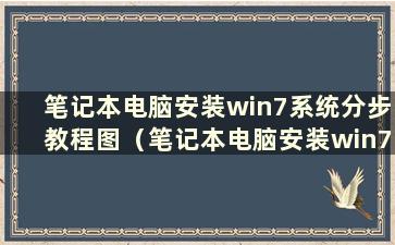 笔记本电脑安装win7系统分步教程图（笔记本电脑安装win7系统教程）