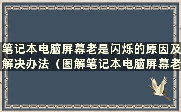 笔记本电脑屏幕老是闪烁的原因及解决办法（图解笔记本电脑屏幕老是闪烁的原因及解决办法）