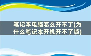 笔记本电脑怎么开不了(为什么笔记本开机开不了锁)