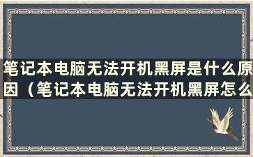 笔记本电脑无法开机黑屏是什么原因（笔记本电脑无法开机黑屏怎么办）