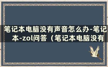 笔记本电脑没有声音怎么办-笔记本-zol问答（笔记本电脑没有声音是什么原因）