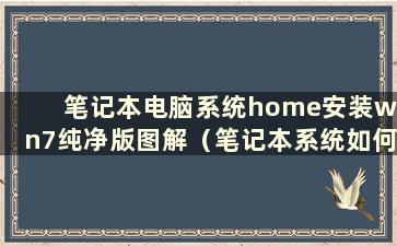 笔记本电脑系统home安装win7纯净版图解（笔记本系统如何安装win7）