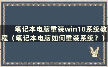 笔记本电脑重装win10系统教程（笔记本电脑如何重装系统？）