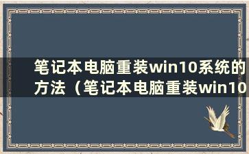 笔记本电脑重装win10系统的方法（笔记本电脑重装win10系统步骤及详细教程）