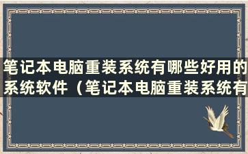 笔记本电脑重装系统有哪些好用的系统软件（笔记本电脑重装系统有哪些系统软件）