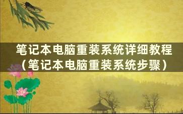 笔记本电脑重装系统详细教程（笔记本电脑重装系统步骤）