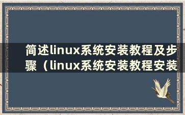 简述linux系统安装教程及步骤（linux系统安装教程安装步骤）