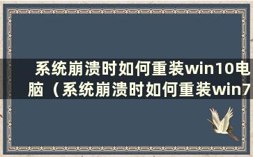 系统崩溃时如何重装win10电脑（系统崩溃时如何重装win7系统）